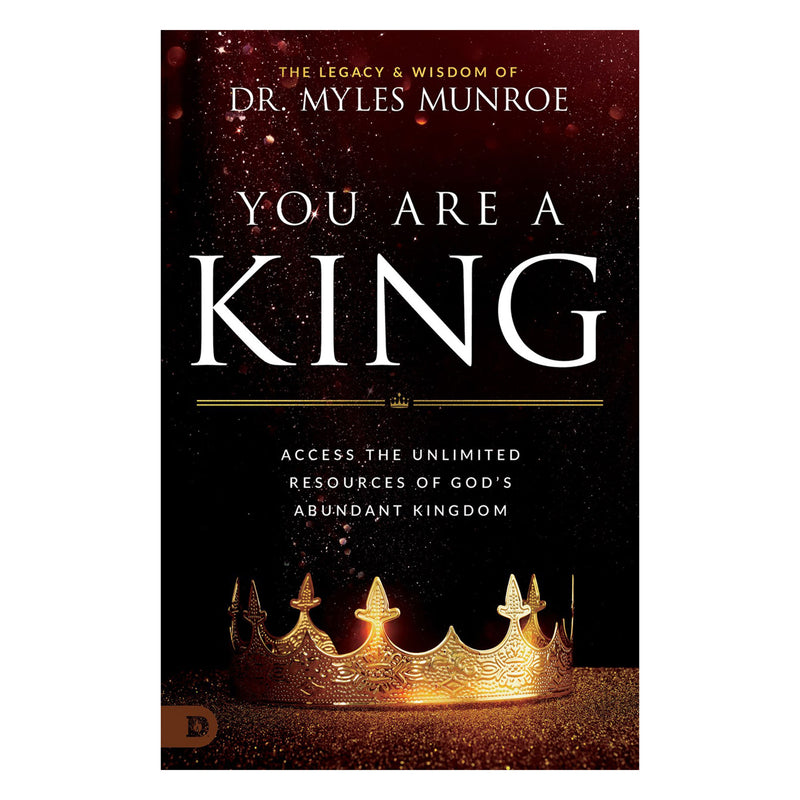 Dr. Myles Munroe - You Are a King: Access the Unlimited Resources of God's Abundant Kingdom