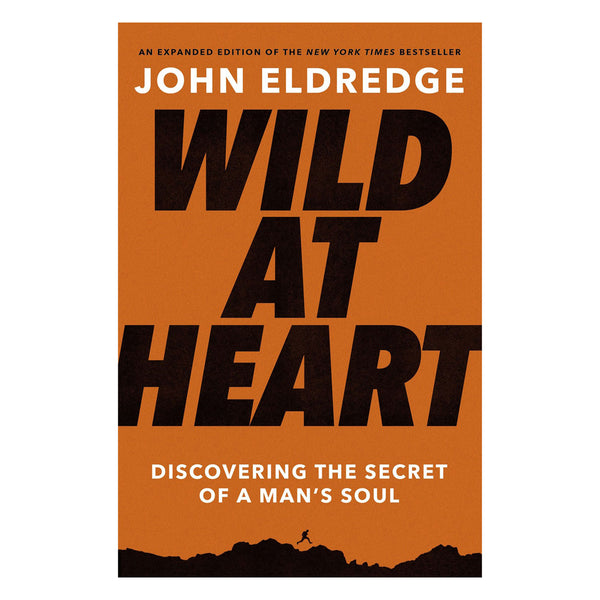 Wild At Heart Expanded Edition: Discovering The Secret Of A Man's Soul