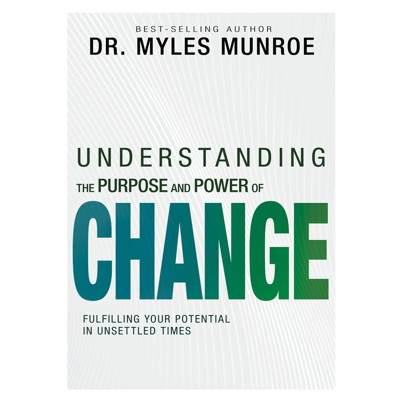 Dr. Myles Munroe - Understanding the Purpose & Power of Change: Fulfilling Your Potential in Unsettled Times PB