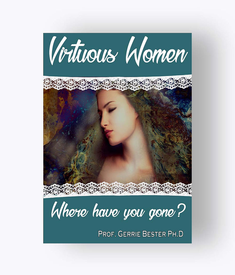 Prof. Gerrie Bester - Virtuous Women - Where Have You Gone